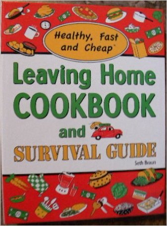 Leaving Home Cookbook and Survival Guide: Healthy, Fast and Cheap?: A Nutrition and Lifestyle Guide for Eating Well and Staying ,New