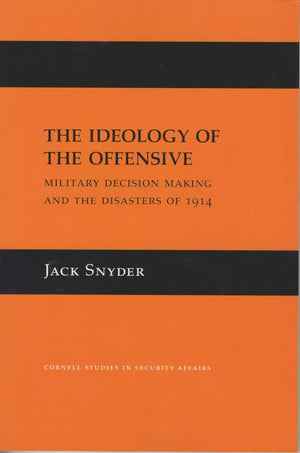 The Ideology Of The Offensive: Military Decision Making And The Disasters Of 1914 (Cornell Studies In Security Affairs),New