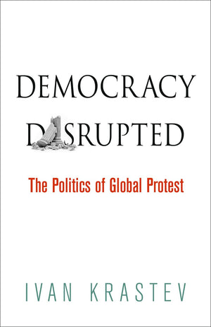 Democracy Disrupted: The Politics Of Global Protest,New