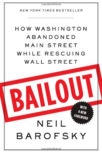 Bailout: How Washington Abandoned Main Street While Rescuing Wall Street,New