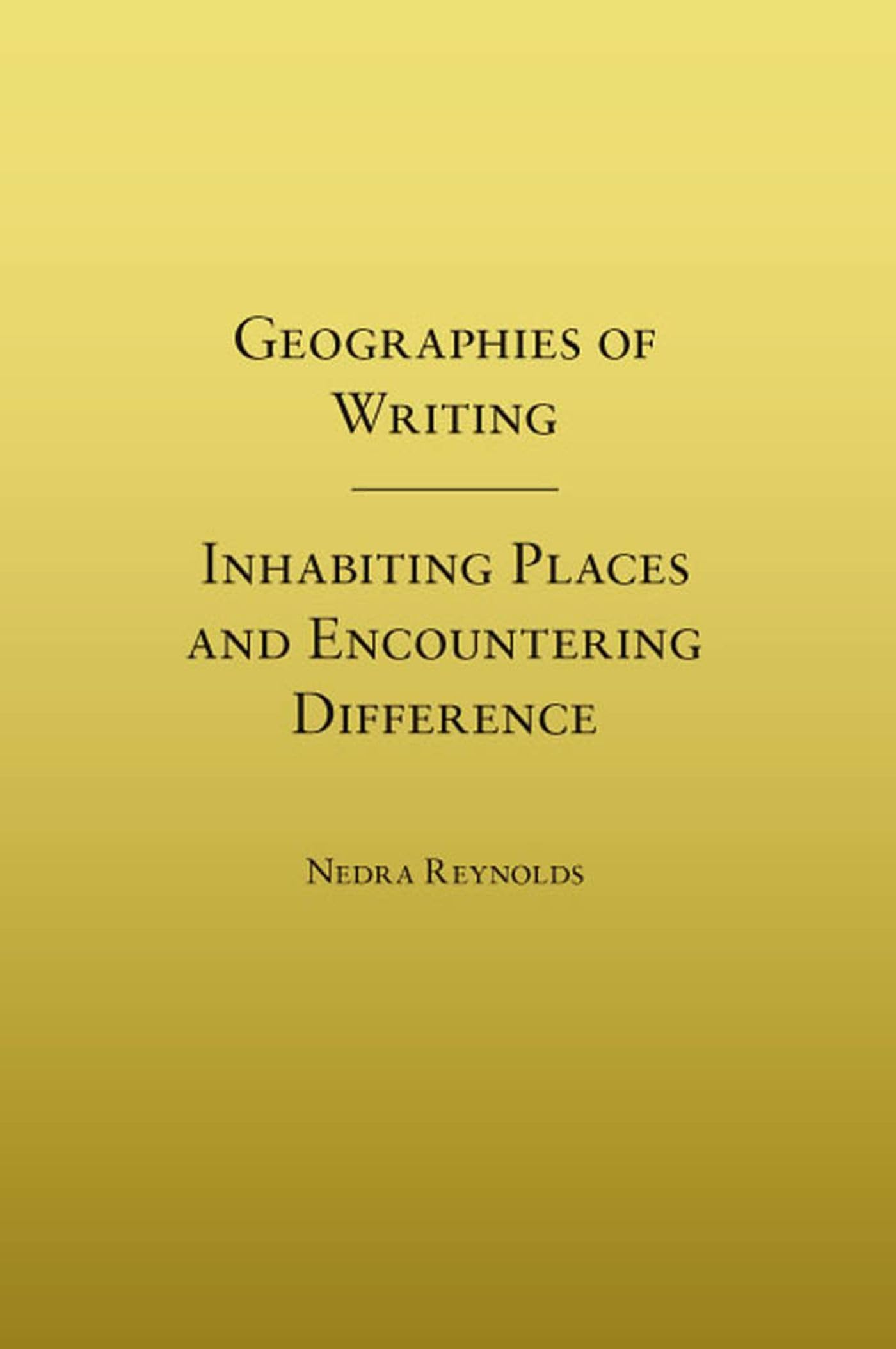 Geographies Of Writing: Inhabiting Places And Encountering Difference,New