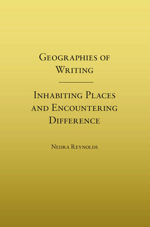 Geographies Of Writing: Inhabiting Places And Encountering Difference,New