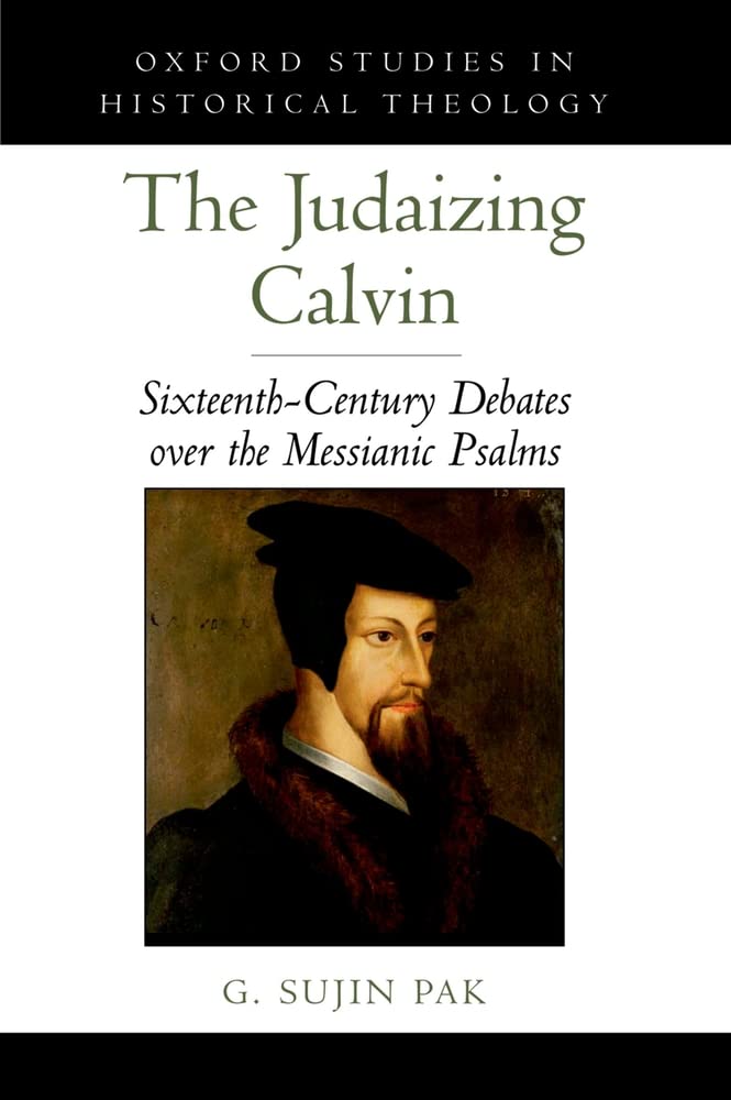 Judaizing Calvin: SixteenthCentury Debates over the Messianic Psalms (Oxford Studies in Historical Theology),Used