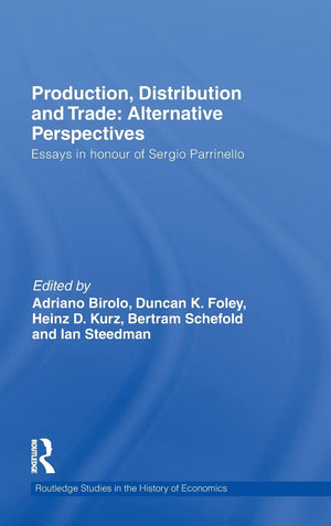 Production, Distribution And Trade: Alternative Perspectives: Essays In Honour Of Sergio Parrinello (Routledge Studies In The Hi