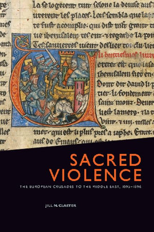 Sacred Violence: The European Crusades To The Middle East, 10951396