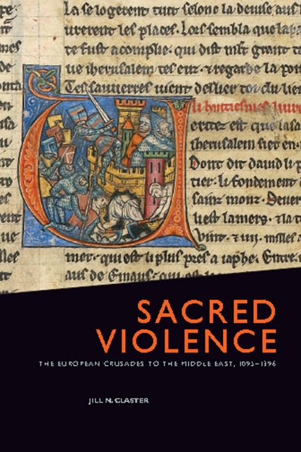 Sacred Violence: The European Crusades To The Middle East, 10951396