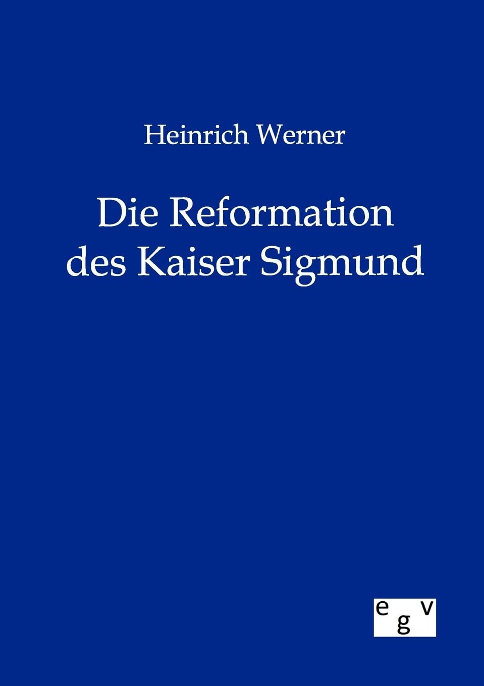 Heinrich Werner Die Reformation des Kaiser Sigmund (German Edition),Used