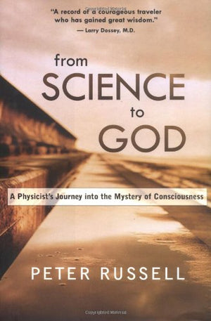 From Science to God: A Physicist's Journey into the Mystery of Consciousness,New