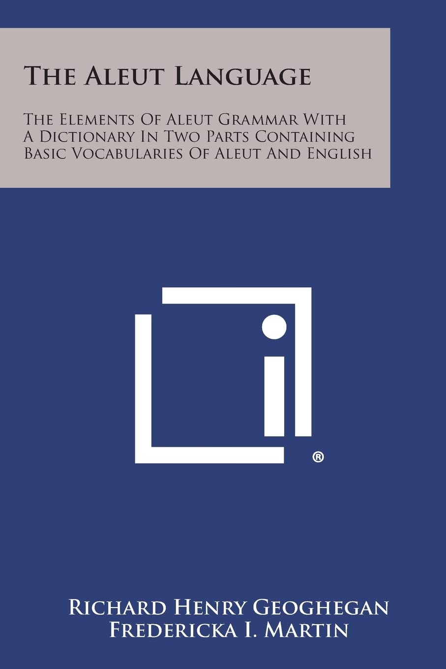 The Aleut Language: The Elements of Aleut Grammar with a Dictionary in Two Parts Containing Basic Vocabularies of Aleut and Engl,Used
