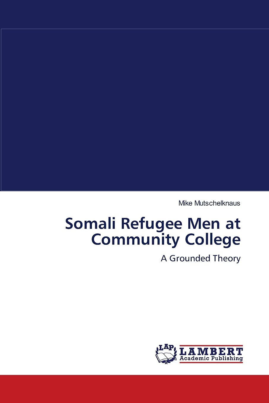 Somali Refugee Men at Community College: A Grounded Theory,Used