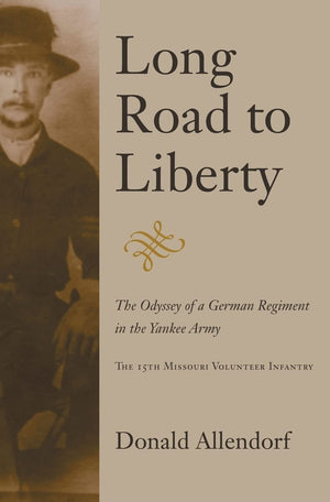 Long Road to Liberty: The Odyssey of a German Regiment in the Yankee Army the 15th Missouri Volunteer Infantry,Used