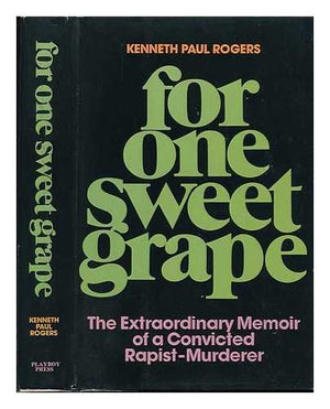 For One Sweet Grape: The Extraordinary Memoir Of A Convicted Rapistmurderer