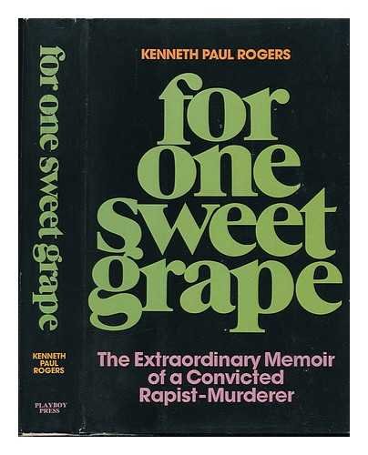 For One Sweet Grape: The Extraordinary Memoir Of A Convicted Rapistmurderer