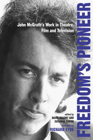 Freedom's Pioneer: John McGrath's Work in Theatre, Film and Television (Exeter Performance Studies),Used