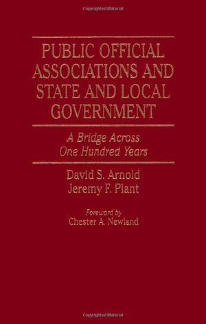 Public Official Associations and State and Local Government: A Bridge Across One Hundred Years,Used