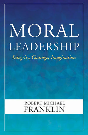 Moral Leadership: Integrity, Courage, Imagination,Used
