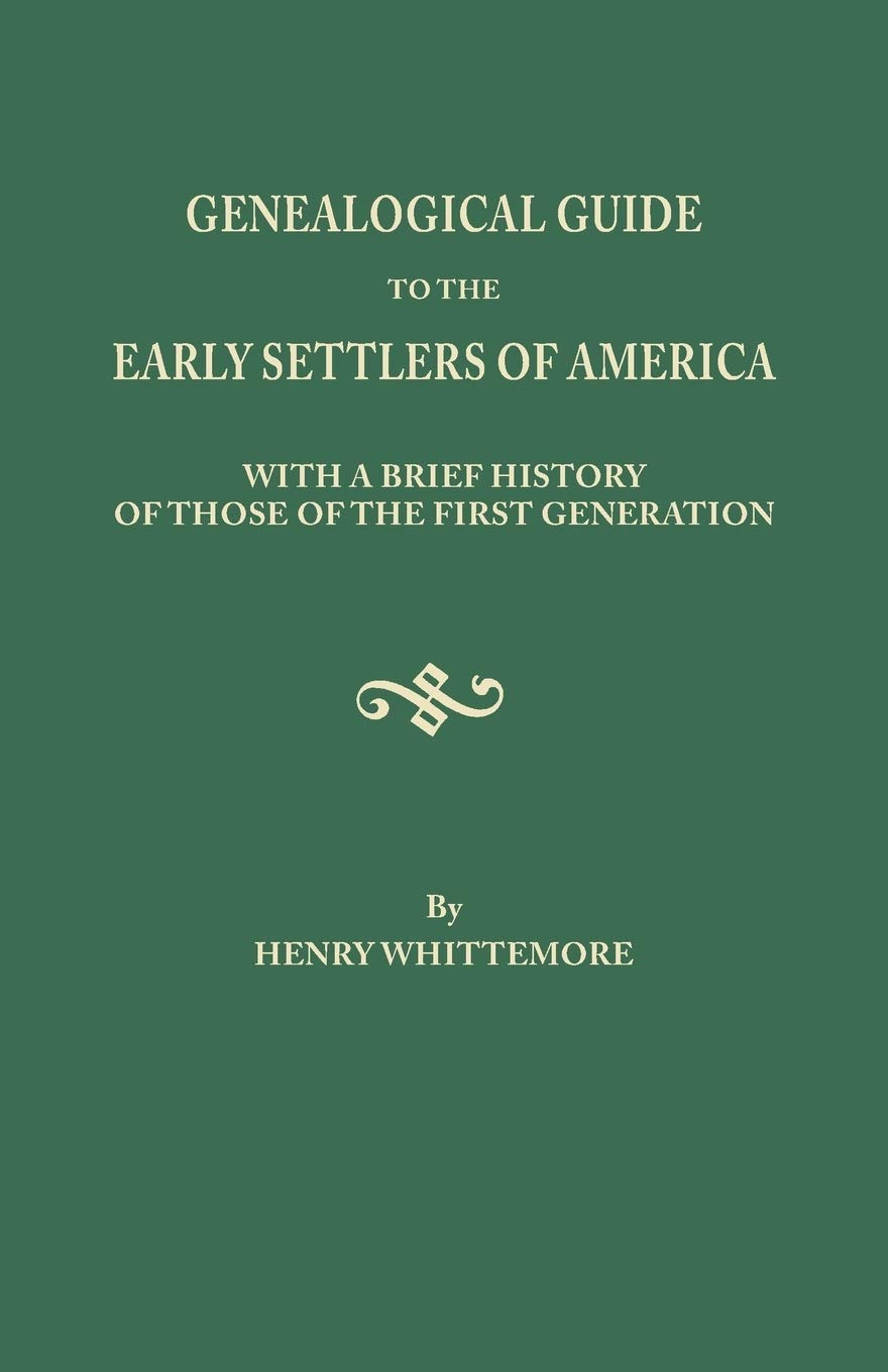 Genealogical Guide to the Early Settlers of America: With a Brief History of Those of the First Generation : And References to t,Used