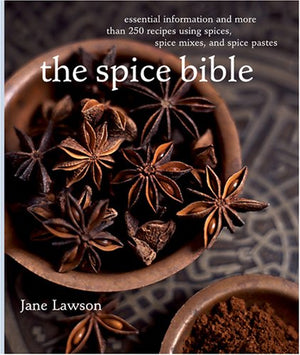 The Spice Bible: Essential Information and More Than 250 Recipes Using Spices, Spice Mixes, and Spice Pastes,Used
