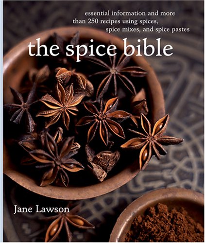 The Spice Bible: Essential Information and More Than 250 Recipes Using Spices, Spice Mixes, and Spice Pastes,Used