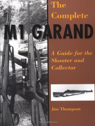The Complete M1 Garand: A Guide for the Shooter and Collector,Used