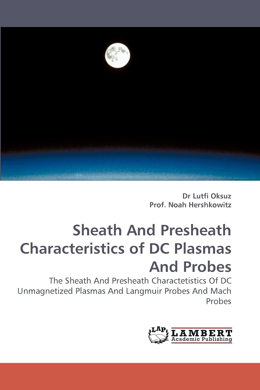 Sheath And Presheath Characteristics of DC Plasmas And Probes: The Sheath And Presheath Charactetistics Of DC Unmagnetized Plasm,Used
