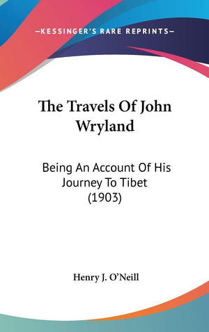 The Travels Of John Wryland: Being An Account Of His Journey To Tibet (1903),New