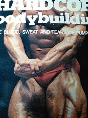 Hardcore Bodybuilding: The Blood, Sweat, And Tears Of Pumping Iron -Used