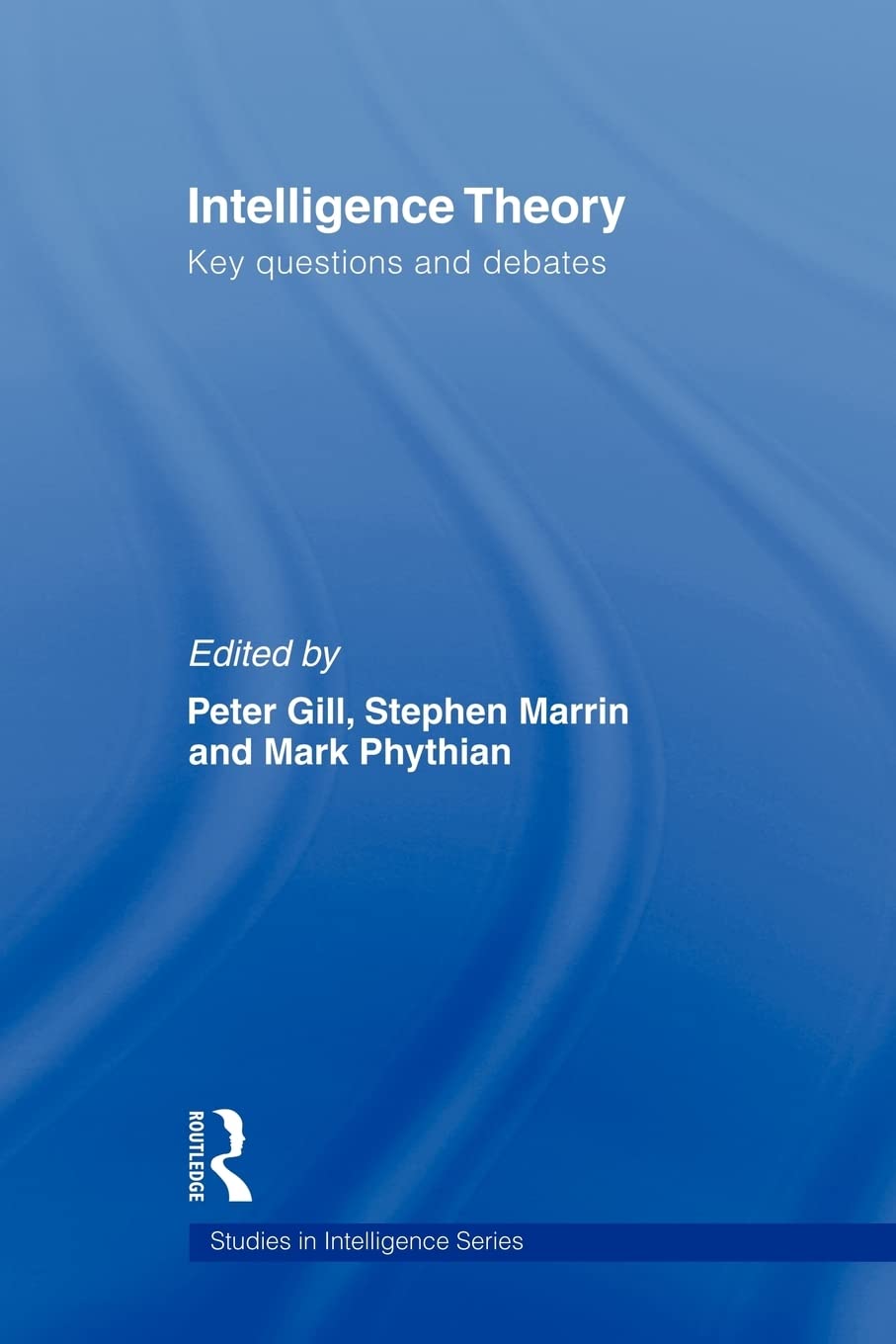 Intelligence Theory: Key Questions and Debates (Studies in Intelligence),New