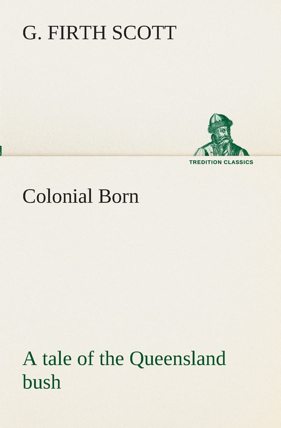 Colonial Born A tale of the Queensland bush,Used