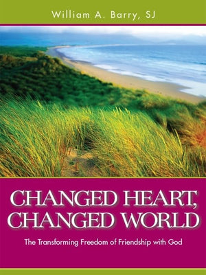 Changed Heart, Changed World: The Transforming Freedom Of Friendship With God,New