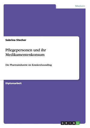 Pflegepersonen und ihr Medikamentenkonsum: Die Pharmaindustrie im Krankenhausalltag (German Edition),Used