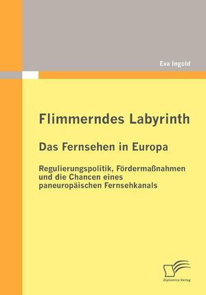 Flimmerndes Labyrinth: Das Fernsehen in Europa  Regulierungspolitik, Frdermanahmen und die Chancen eines paneuropischen Fernseh,Used