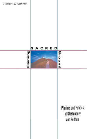 Claiming Sacred Ground: Pilgrims and Politics at Glastonbury and Sedona,Used