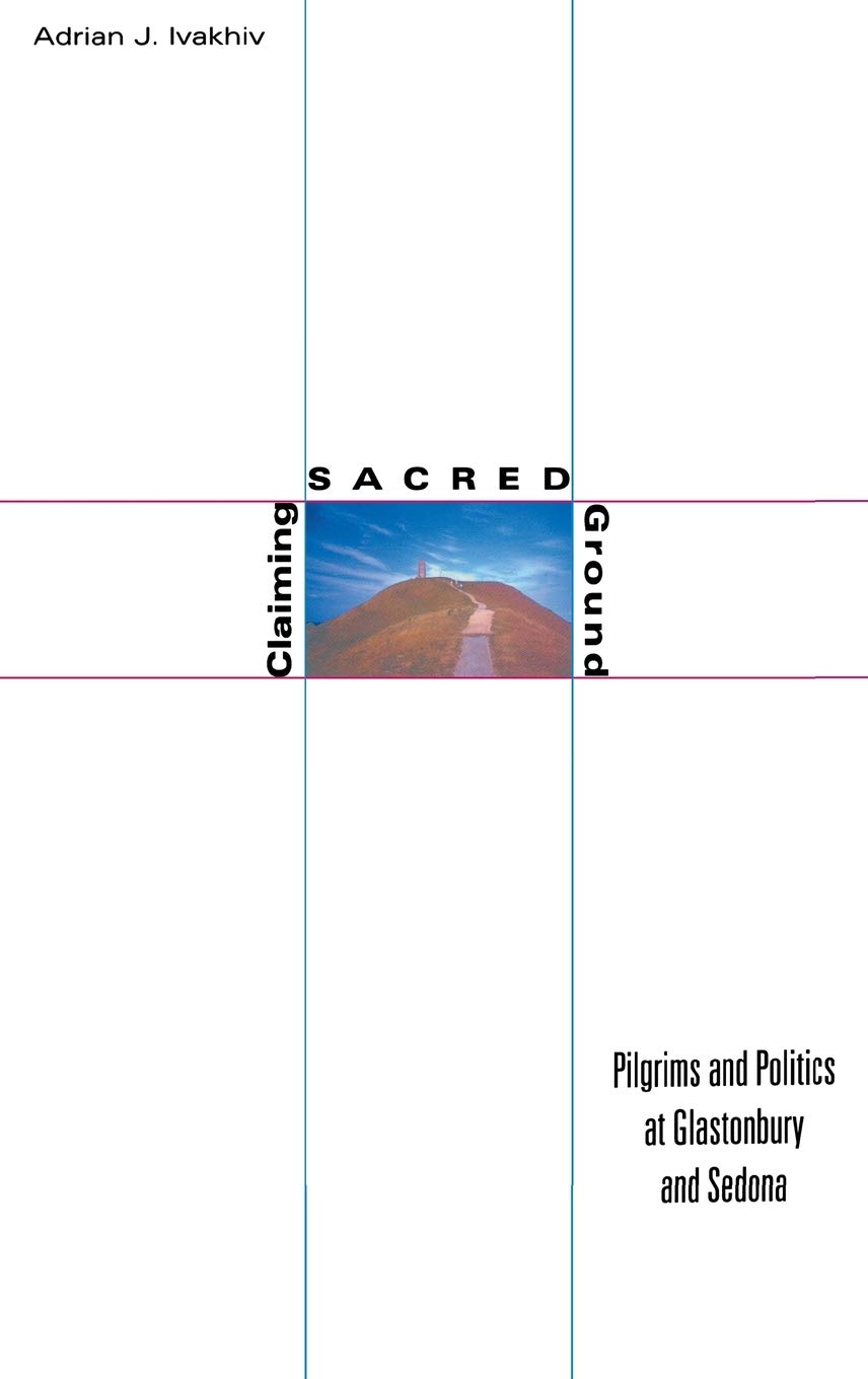 Claiming Sacred Ground: Pilgrims and Politics at Glastonbury and Sedona,Used
