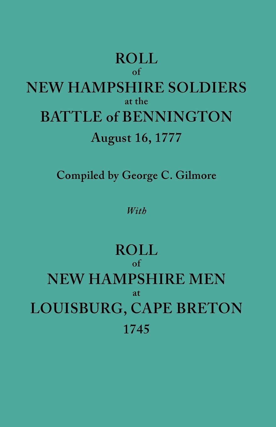 Roll Of New Hampshire Soldiers At The Battle Of Bennington, August 16, 1777 : Published With New Hampshire Men At Louisburg174,New