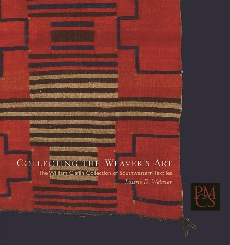 Collecting the Weaver's Art: The William Claflin Collection of Southwestern Textiles (Peabody Museum Collections Series),Used