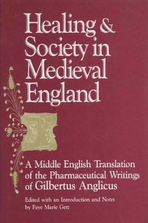 Healing And Society In Medieval England: A Middle English Translation Of The Pharmaceutical Writings Of Gilbertus Anglicus (Wisc,Used
