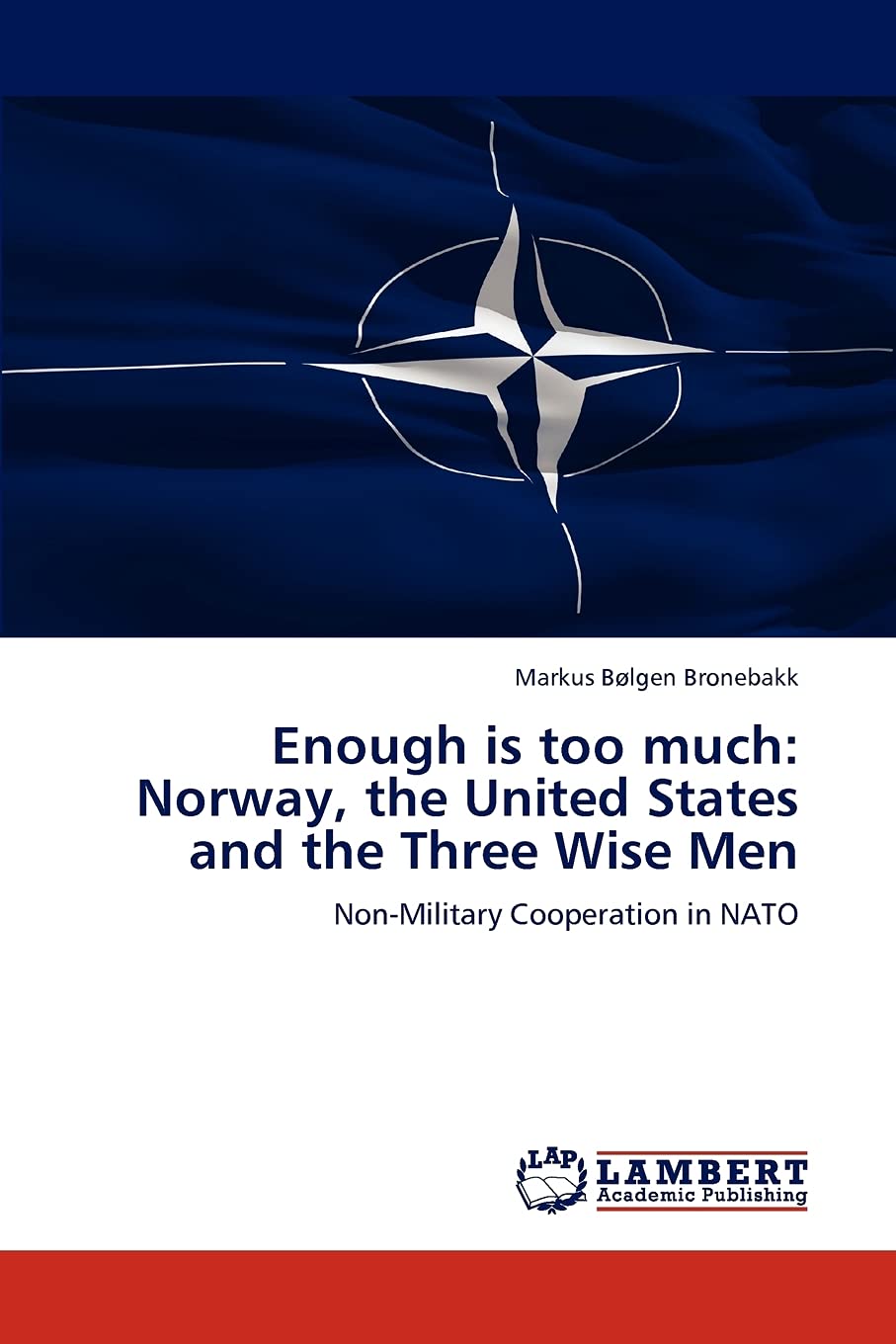 Enough is too much: Norway, the United States and the Three Wise Men: NonMilitary Cooperation in NATO,Used