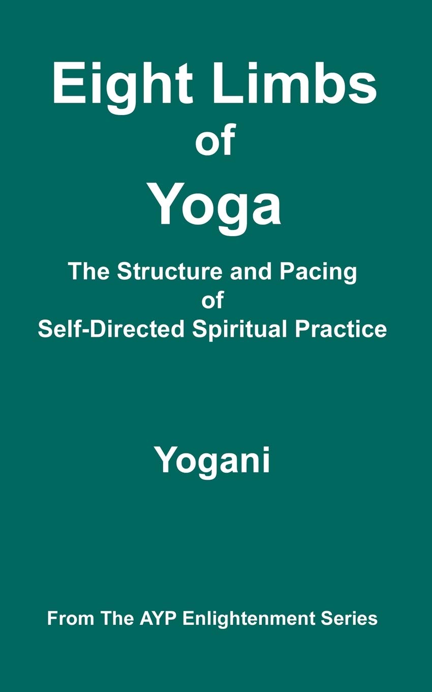 Eight Limbs Of Yoga  The Structure And Pacing Of Selfdirected Spiritual Practice (Ayp Enlightenment),Used