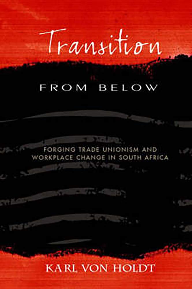 Transition from Below: Forging Trade Unionism and Workplace Change in South Africa,Used