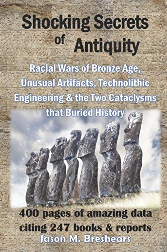 Shocking Secrets of Antiquity: Racial Wars of Bronze Age, Unusual Artifacts, Technolithic Engineering & the Two Cataclysms that ,Used