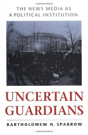 Uncertain Guardians: The News Media as a Political Institution (Interpreting American Politics),Used
