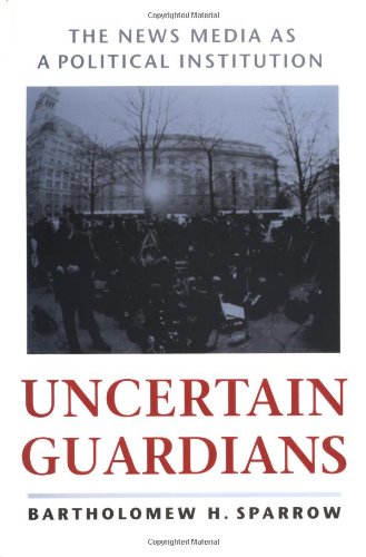 Uncertain Guardians: The News Media as a Political Institution (Interpreting American Politics),Used