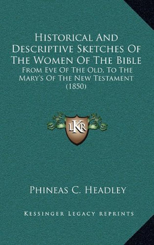 Historical And Descriptive Sketches Of The Women Of The Bible: From Eve Of The Old, To The Mary's Of The New Testament (1850),Used