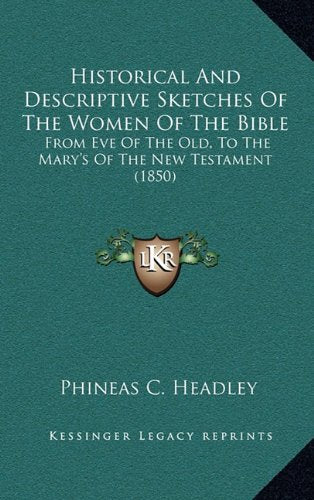 Historical And Descriptive Sketches Of The Women Of The Bible: From Eve Of The Old, To The Mary's Of The New Testament (1850),Used