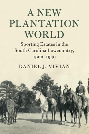 A New Plantation World: Sporting Estates in the South Carolina Lowcountry, 19001940 (Cambridge Studies on the American South),Used