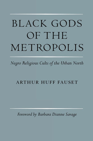 Black Gods Of The Metropolis: Negro Religious Cults Of The Urban North,New