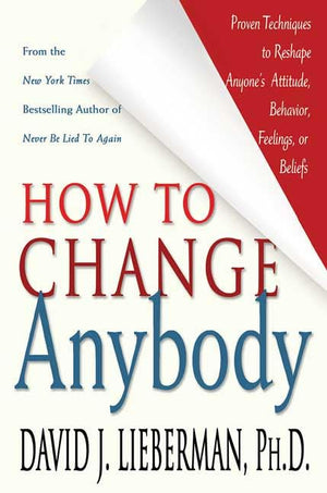 How To Change Anybody: Proven Techniques To Reshape Anyones Attitude, Behavior, Feelings, Or Beliefs-new