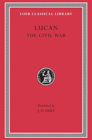 Lucan: The Civil War (Loeb Classical Library No. 220),New