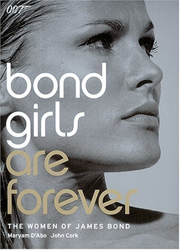 Bond Girls Are Forever: The Women Of James Bond,New